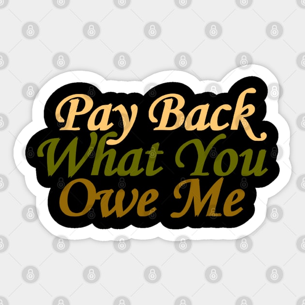 pay back what you owe me Sticker by amarth-drawing